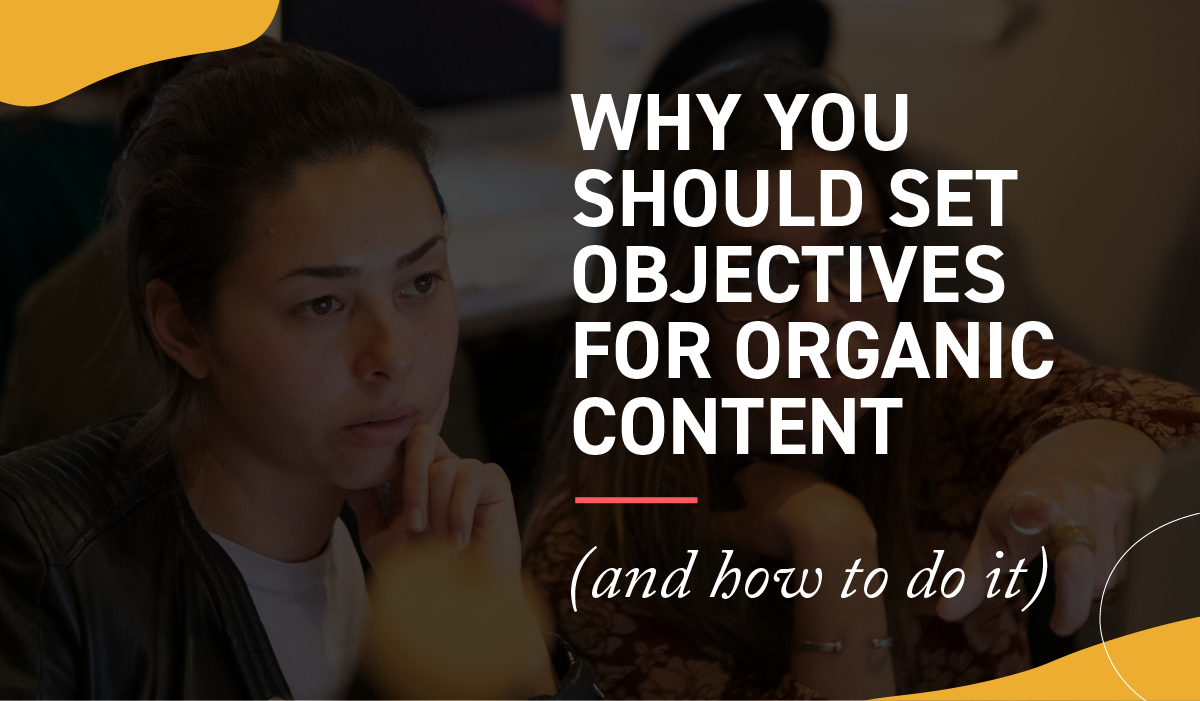 Why you should set objectives for organic content (and how to do it!) blog header image
