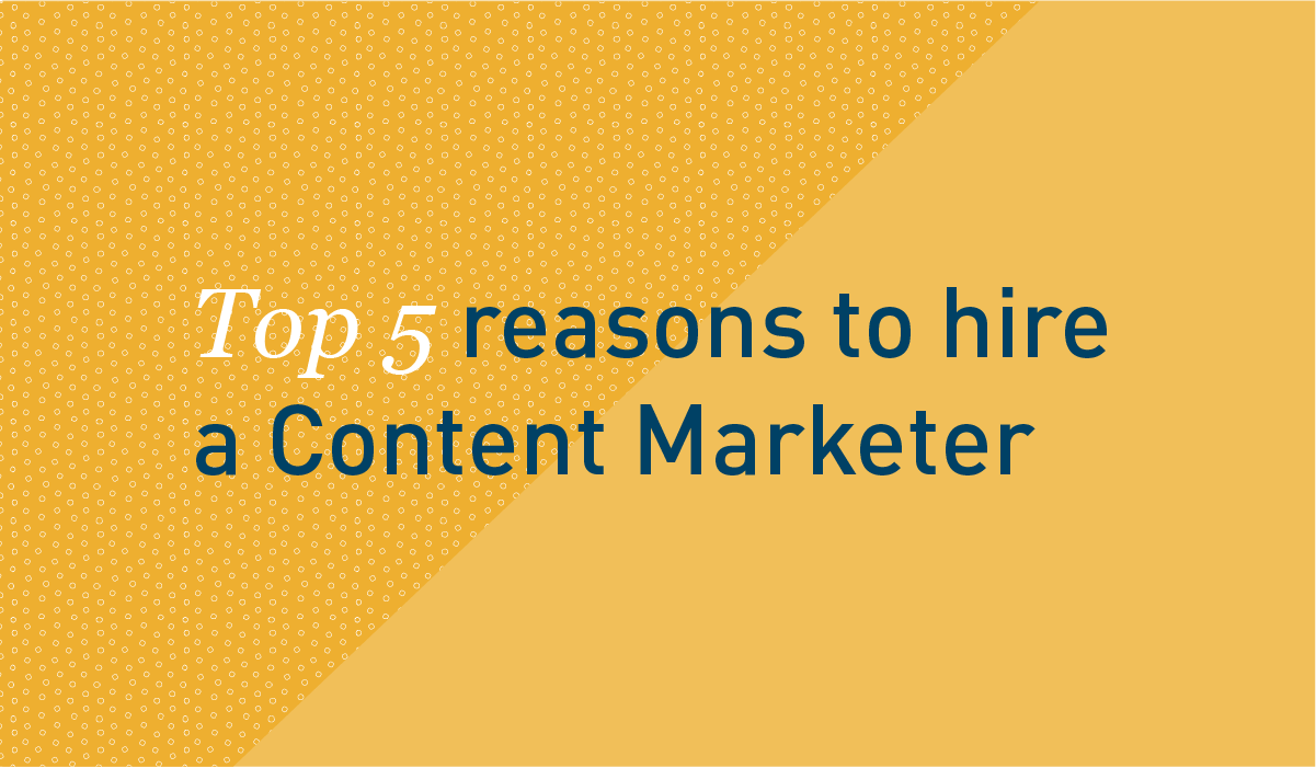 Top 5 reasons to hire a Content Marketer - header