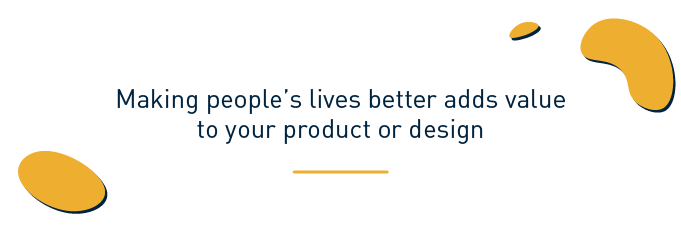 making people's lives better adds value to your product or design 