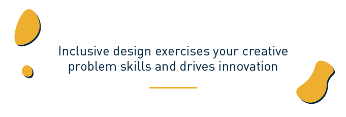Inclusive design exercise your creative problem skills and drives innovation 