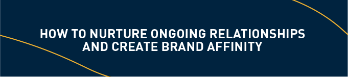 How to nurture ongoing relationships and create brand affinity 