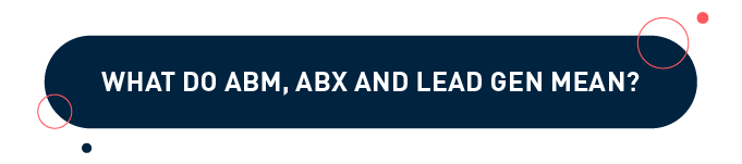 What do ABM, ABX and Lead Gen mean?