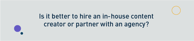 Is it better to hire an in-house content creator or partner with an agency? banner