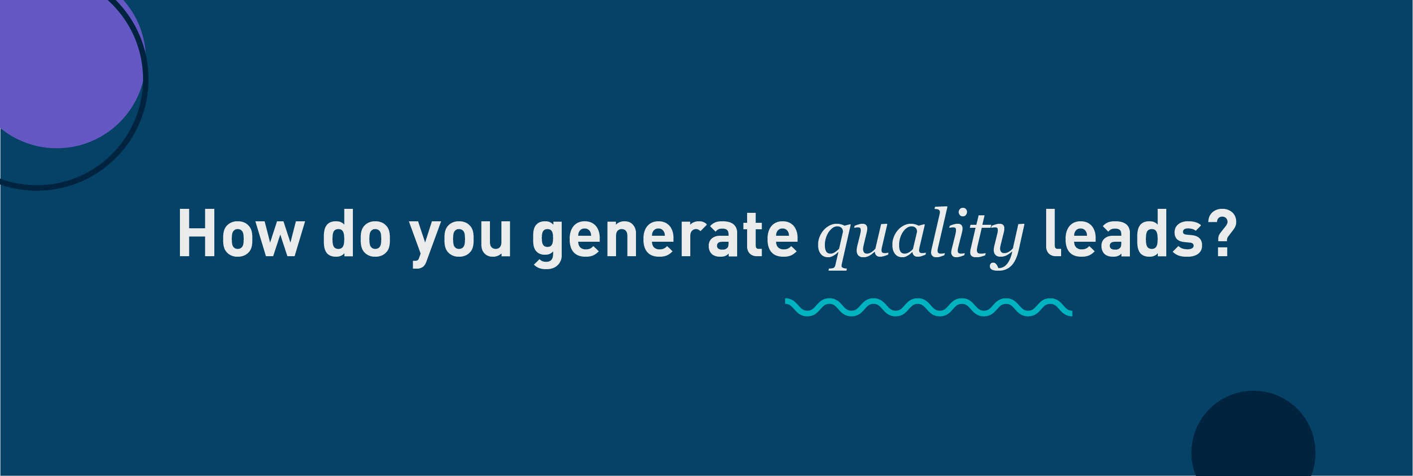 How do you generate quality leads?