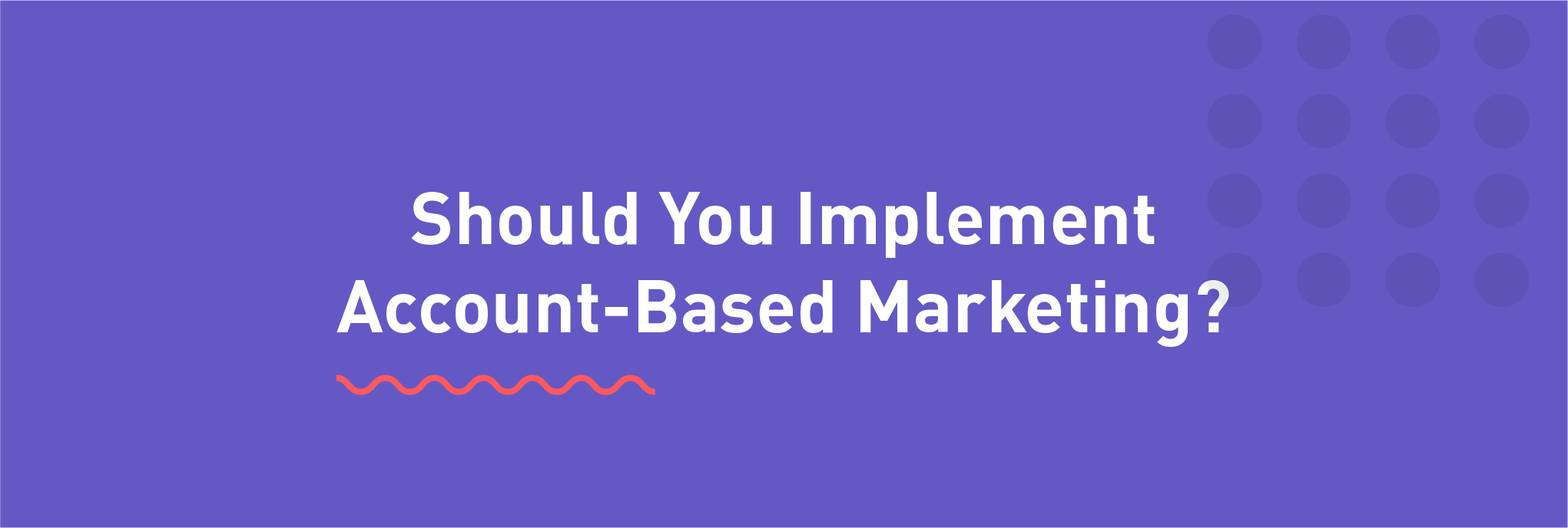 Should You Implement Account-Based Marketing?