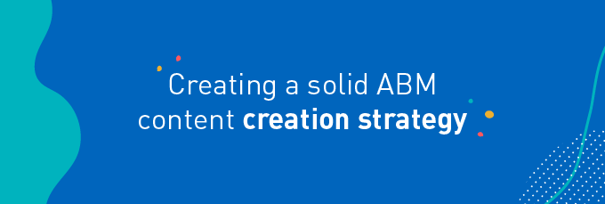 Creating a solid ABM content creation strategy
