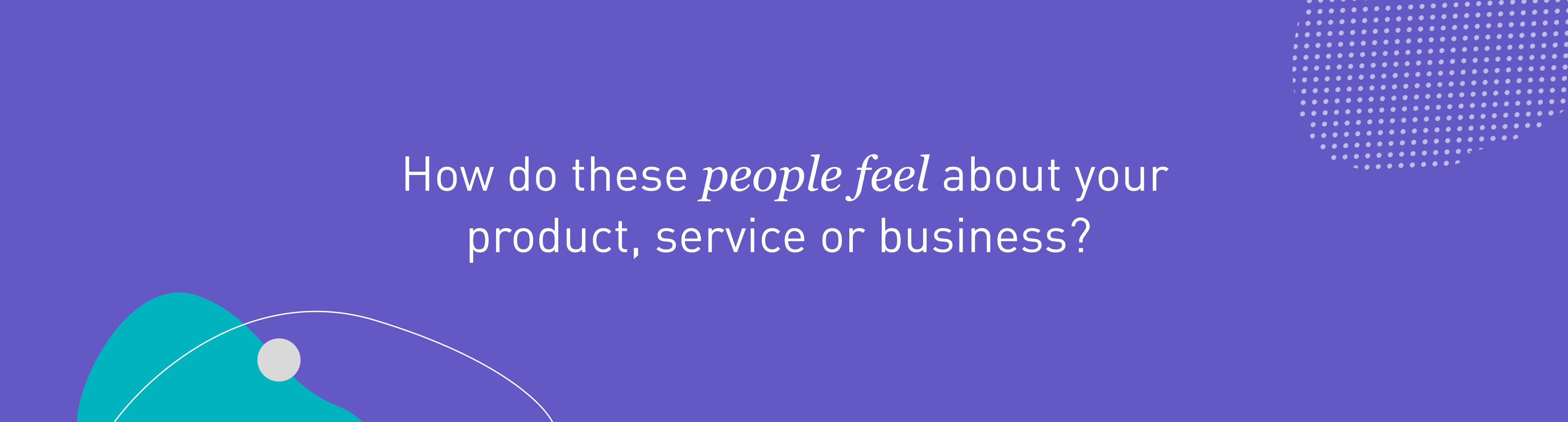How do these people feel about your product, service or business. What is the sentiment?