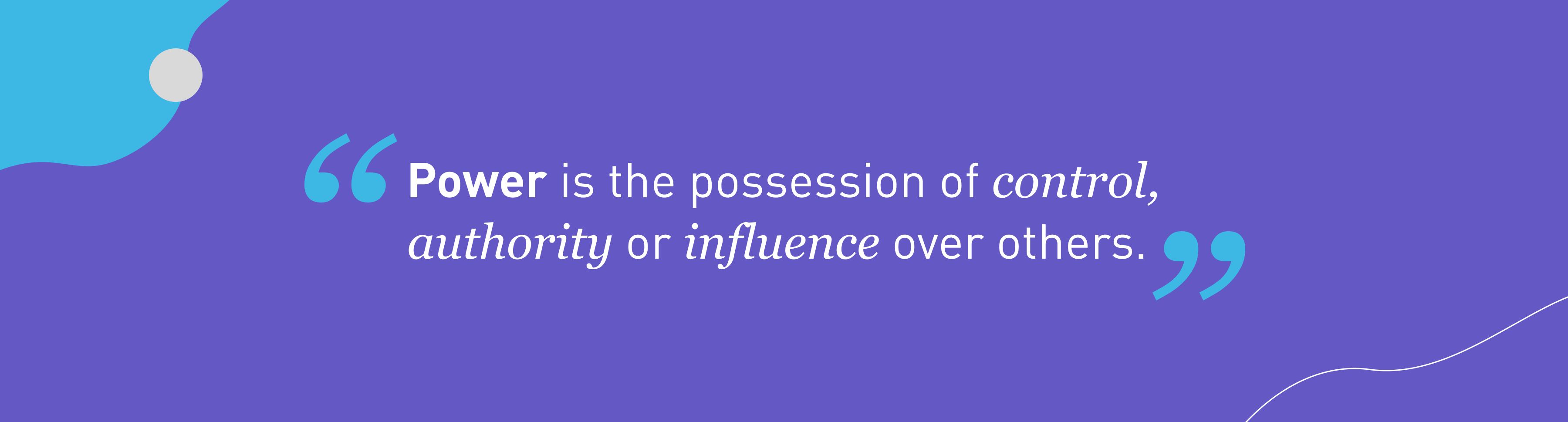 Power is the possession of control, authority or influence over others