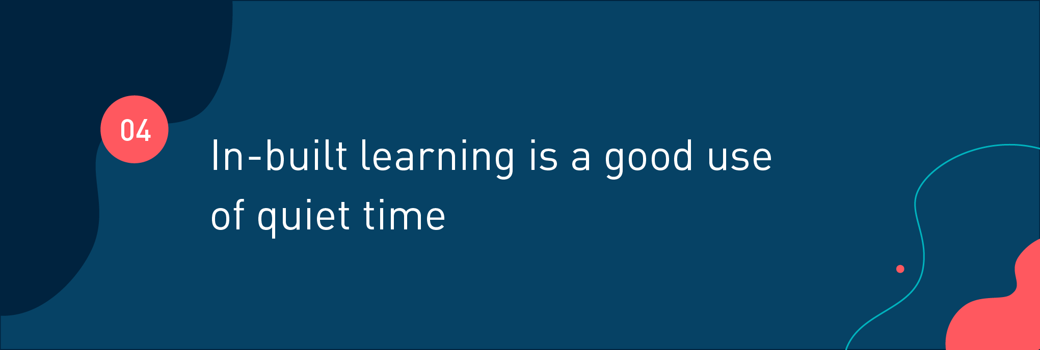 In-built learning is a good use of quiet time