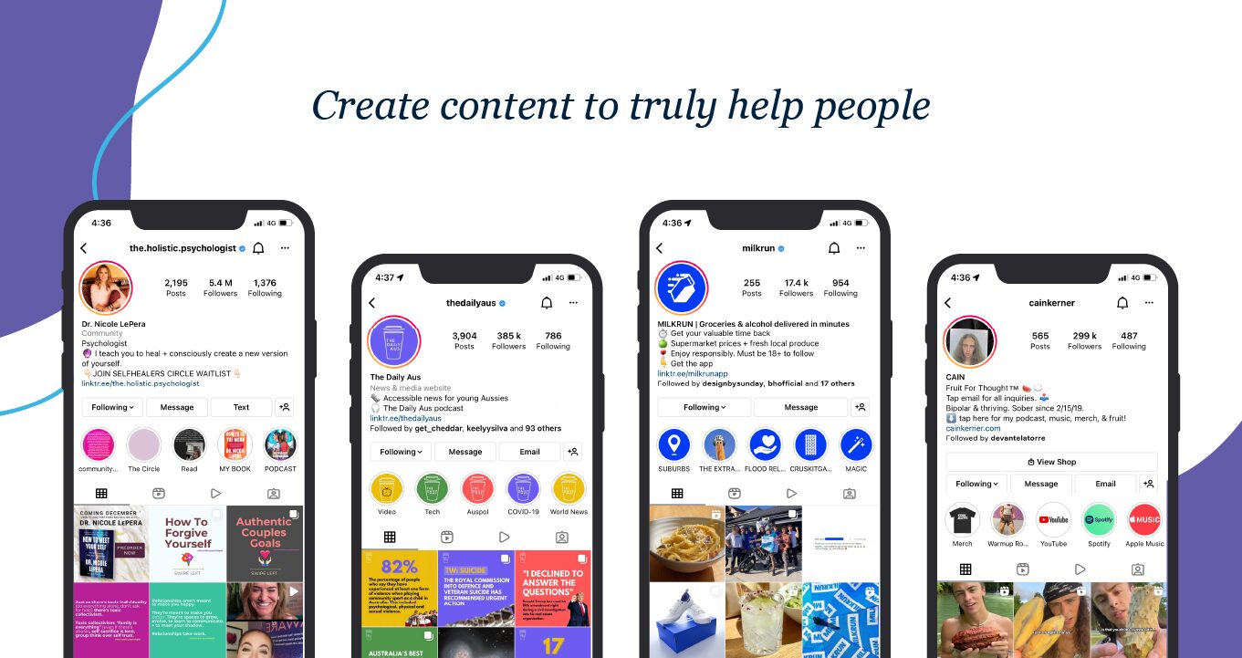 Create content to help people - like instagram influencers Dr Nicole LePera, Milkrun, The Daily Aus and Cain Kerner
