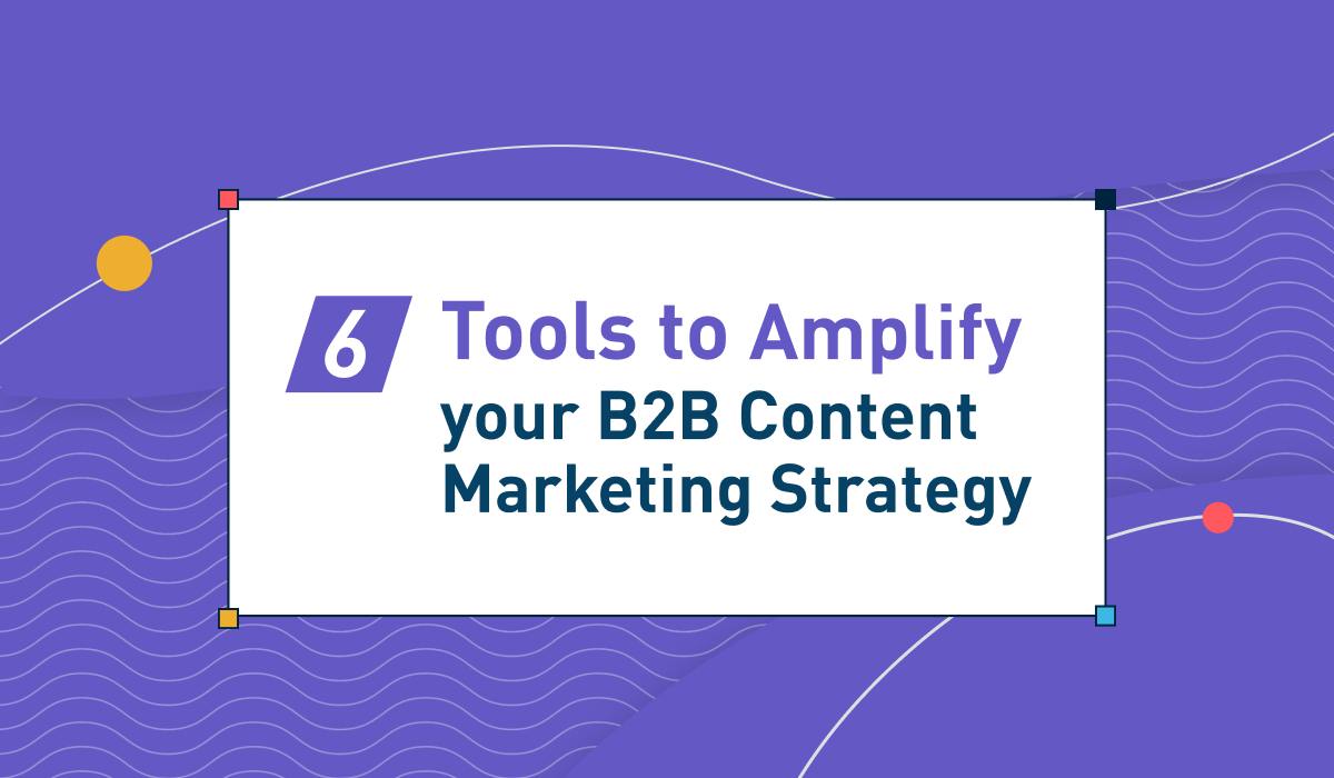 6 tools to amplify your content marketing strategy 