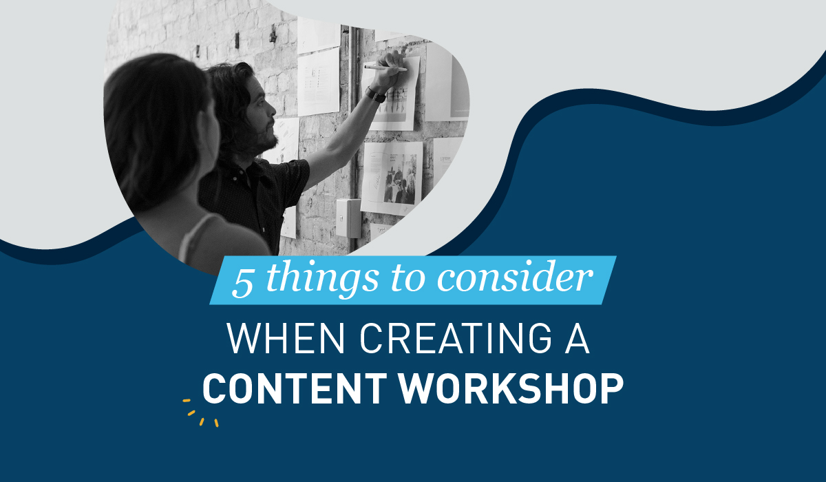 5 things to consider when creating a content workshop