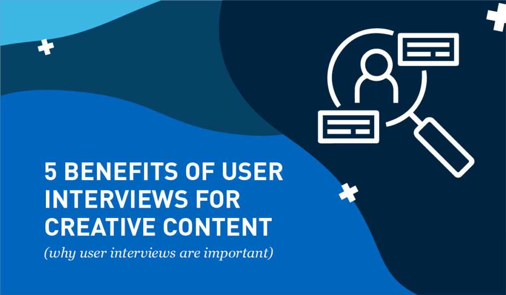 5 benefits of user interviews for creative content 