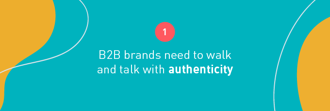B2B brands need to walk and talk with authenticity 