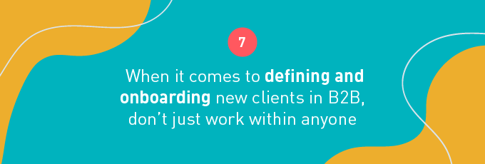 When it comes to defining and onboarding new clients in B2B, don’t just work within anyone