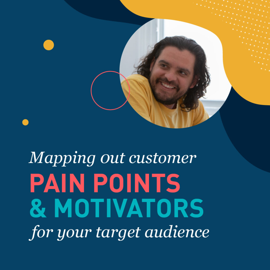 Mapping Out Customer Pain Points and Motivators for Your Target Audience