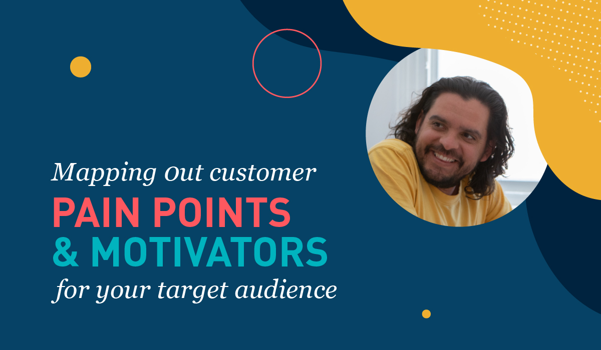 Mapping Out Customer Pain Points and Motivators for Your Target Audience