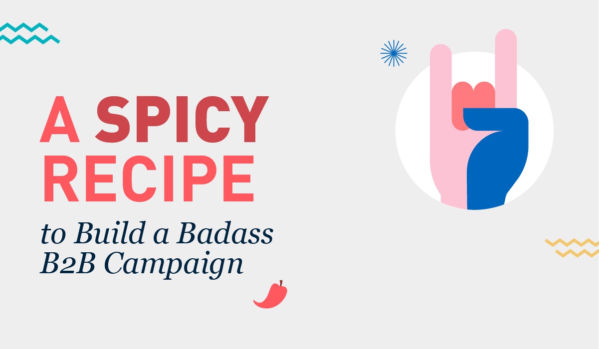 A spicy recipe to build a badass B2B Campaign 