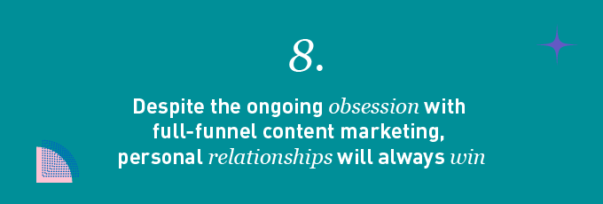 Despite the ongoing obsession with full-funnel content marketing, personal relationships will always win - 8 b2b marketing trends for 2024