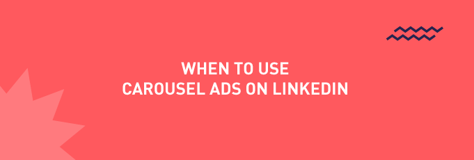When to use Carousel Ads on LinkedIn 