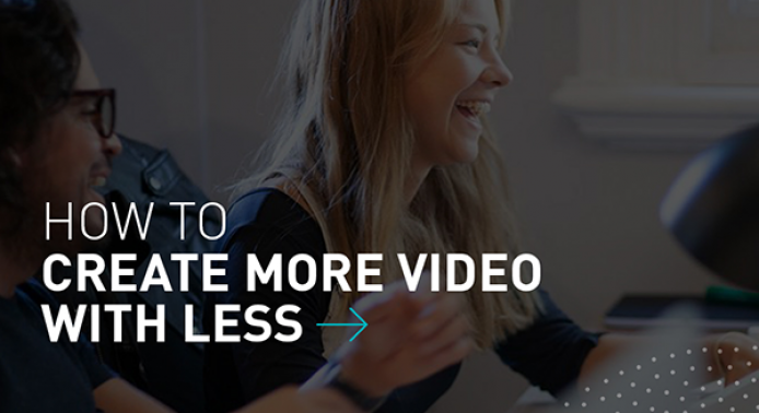 Create more video with less